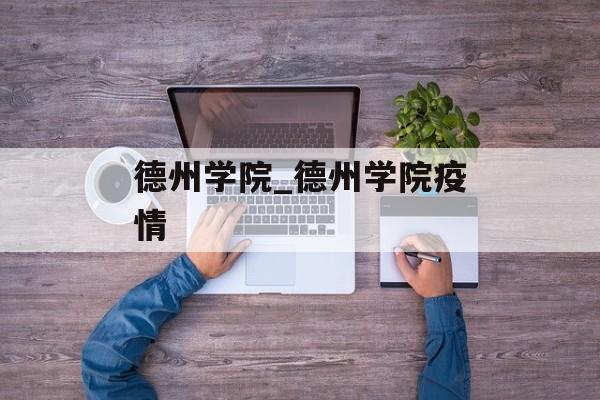德州学院_德州学院疫情