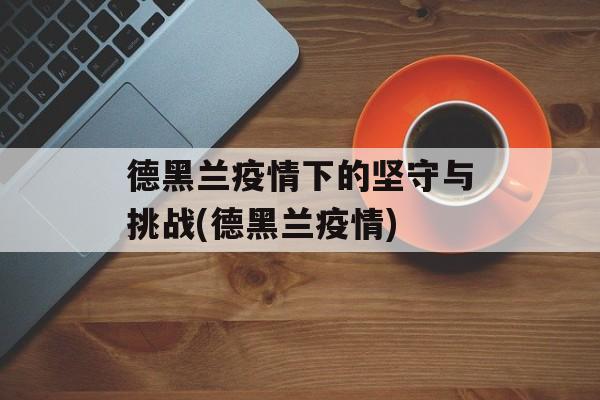 德黑兰疫情下的坚守与挑战(德黑兰疫情)