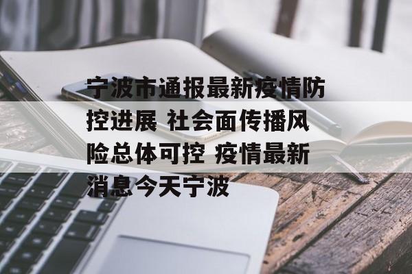 宁波市通报最新疫情防控进展 社会面传播风险总体可控 疫情最新消息今天宁波