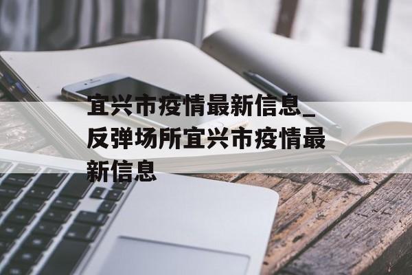 宜兴市疫情最新信息_反弹场所宜兴市疫情最新信息
