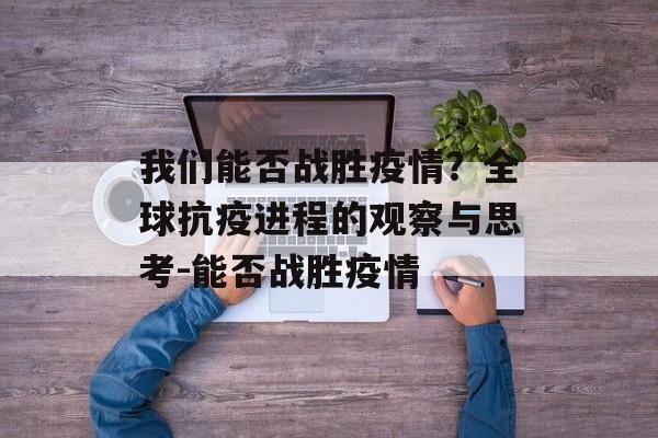 我们能否战胜疫情？全球抗疫进程的观察与思考-能否战胜疫情