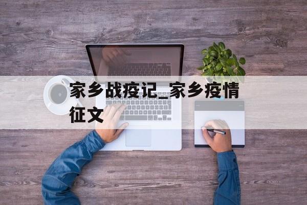 家乡战疫记_家乡疫情征文