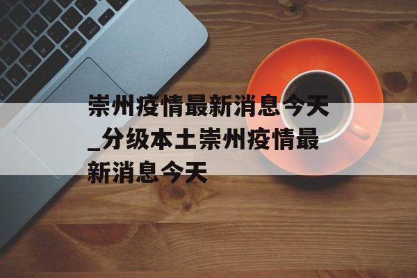 崇州疫情最新消息今天_分级本土崇州疫情最新消息今天