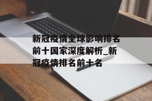 新冠疫情全球影响排名前十国家深度解析_新冠疫情排名前十名