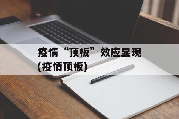 疫情“顶板”效应显现(疫情顶板)