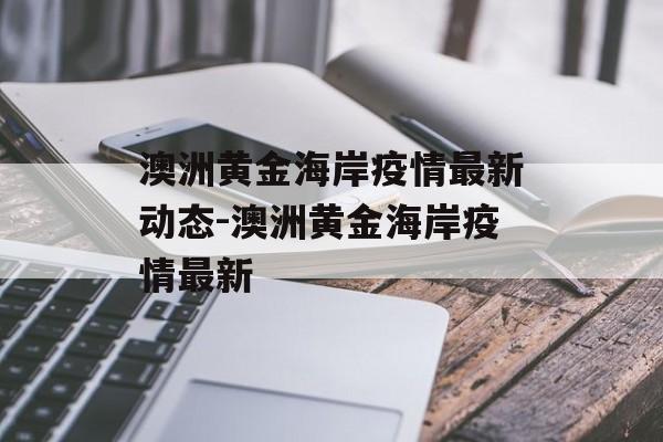 澳洲黄金海岸疫情最新动态-澳洲黄金海岸疫情最新