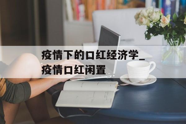 疫情下的口红经济学_疫情口红闲置