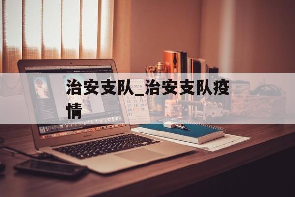 治安支队_治安支队疫情