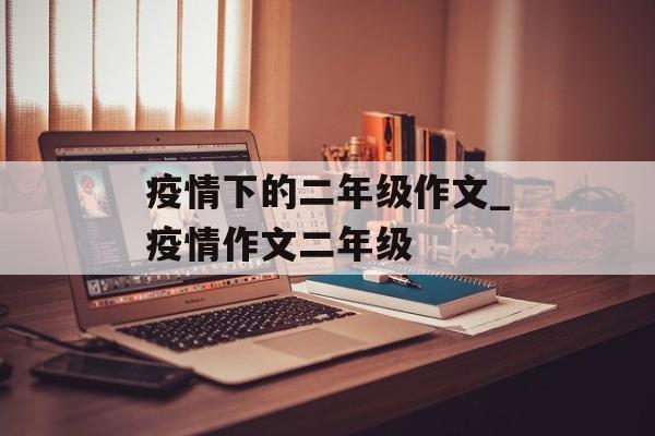 疫情下的二年级作文_疫情作文二年级