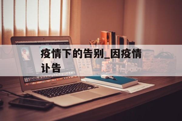 疫情下的告别_因疫情讣告