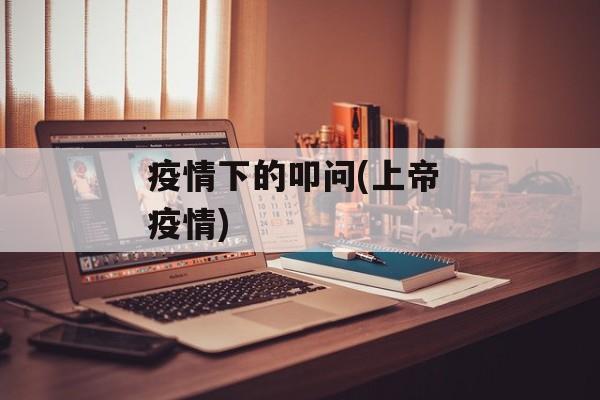 疫情下的叩问(上帝 疫情)