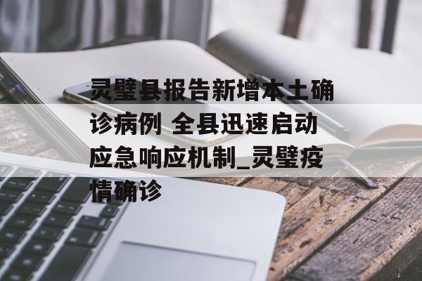 灵璧县报告新增本土确诊病例 全县迅速启动应急响应机制_灵璧疫情确诊