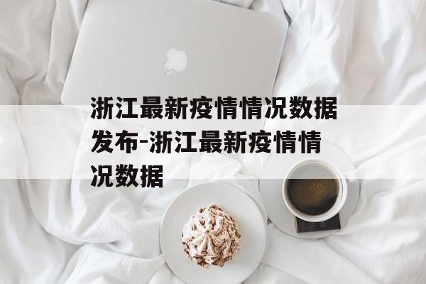 浙江最新疫情情况数据发布-浙江最新疫情情况数据