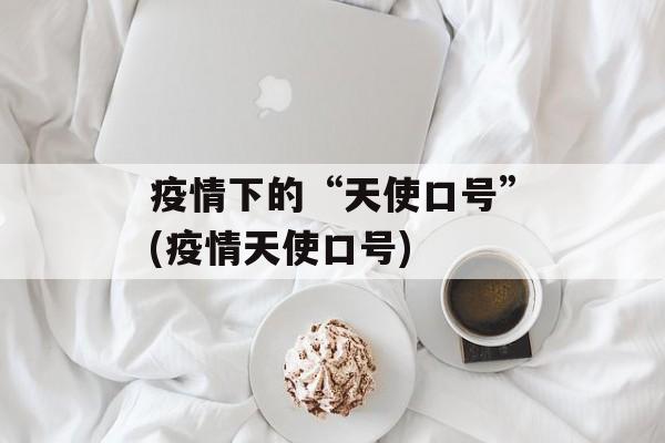 疫情下的“天使口号”(疫情天使口号)