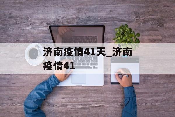 济南疫情41天_济南疫情41