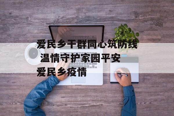爱民乡干群同心筑防线 温情守护家园平安 爱民乡疫情