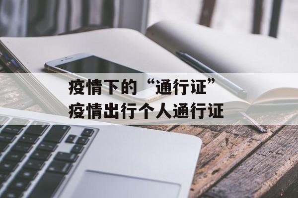 疫情下的“通行证” 疫情出行个人通行证