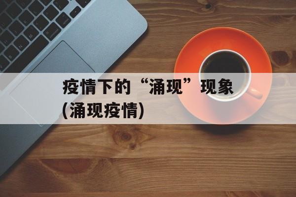疫情下的“涌现”现象(涌现疫情)