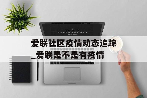 爱联社区疫情动态追踪_爱联是不是有疫情