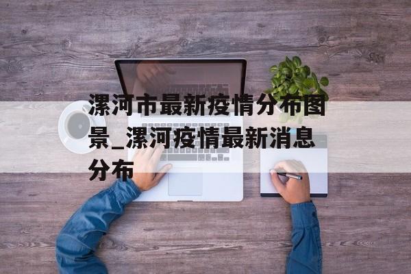 漯河市最新疫情分布图景_漯河疫情最新消息分布