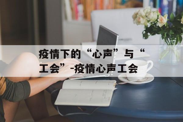 疫情下的“心声”与“工会”-疫情心声工会