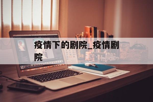 疫情下的剧院_疫情剧院