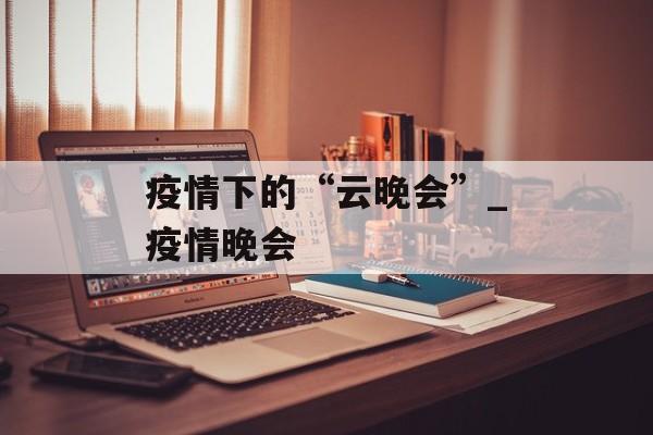 疫情下的“云晚会”_疫情晚会