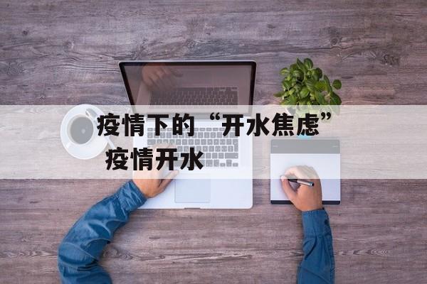 疫情下的“开水焦虑” 疫情开水