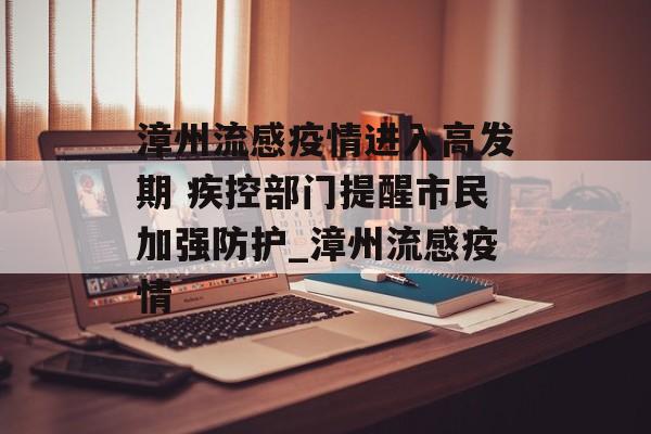漳州流感疫情进入高发期 疾控部门提醒市民加强防护_漳州流感疫情