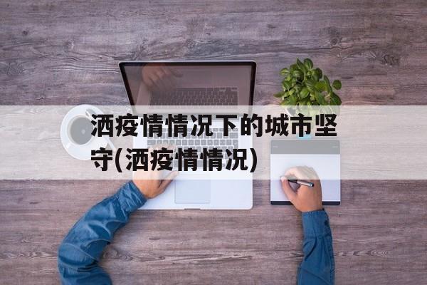 洒疫情情况下的城市坚守(洒疫情情况)