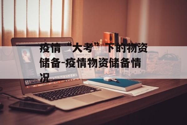 疫情“大考”下的物资储备-疫情物资储备情况