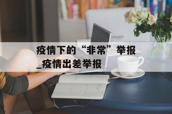 疫情下的“非常”举报_疫情出差举报