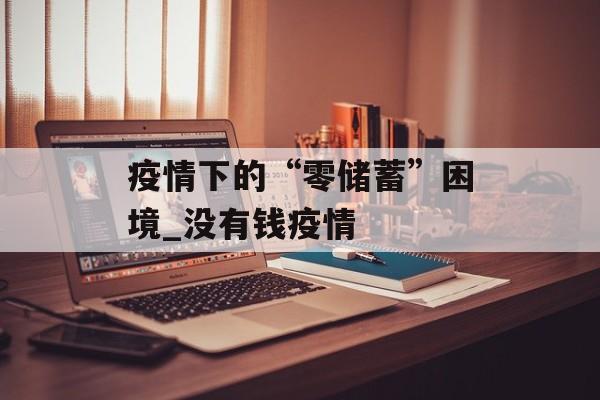 疫情下的“零储蓄”困境_没有钱疫情