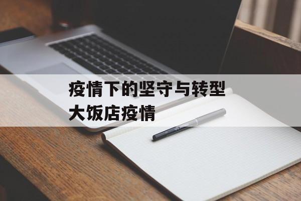 疫情下的坚守与转型 大饭店疫情