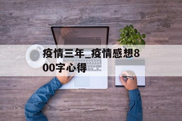 疫情三年_疫情感想800字心得