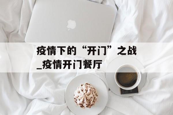 疫情下的“开门”之战_疫情开门餐厅