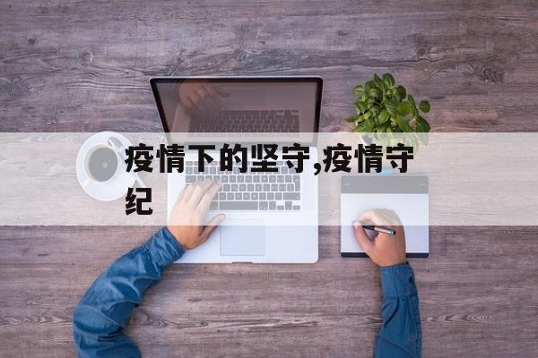 疫情下的坚守,疫情守纪