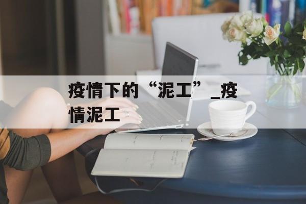 疫情下的“泥工”_疫情泥工