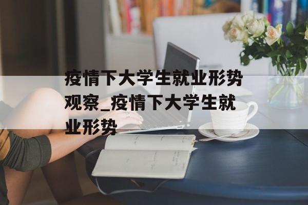 疫情下大学生就业形势观察_疫情下大学生就业形势