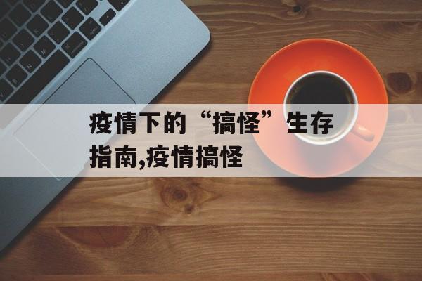 疫情下的“搞怪”生存指南,疫情搞怪