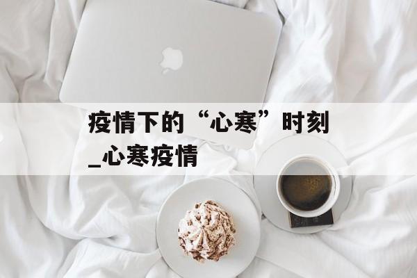 疫情下的“心寒”时刻_心寒疫情
