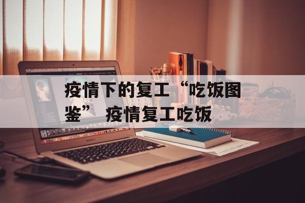 疫情下的复工“吃饭图鉴” 疫情复工吃饭