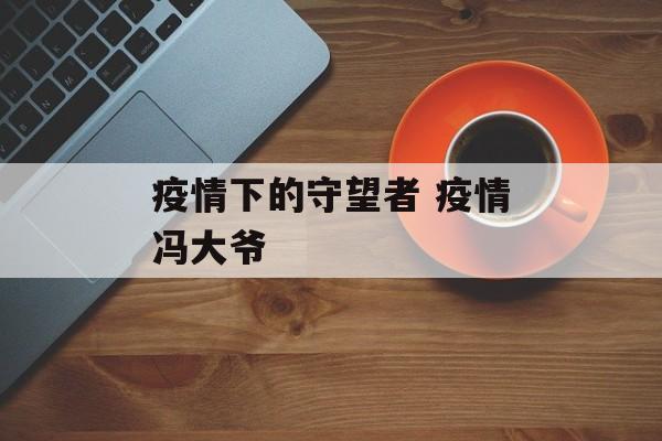 疫情下的守望者 疫情冯大爷