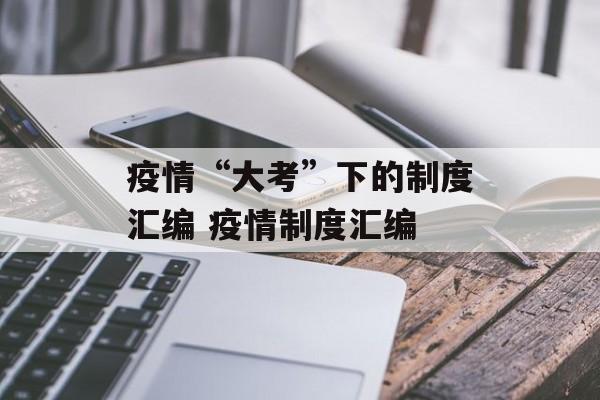 疫情“大考”下的制度汇编 疫情制度汇编