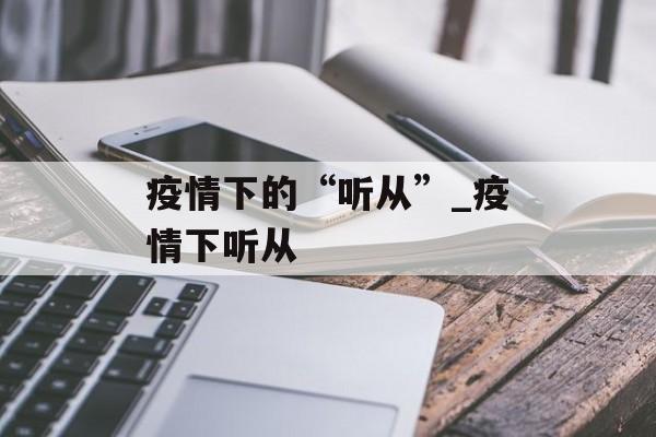 疫情下的“听从”_疫情下听从