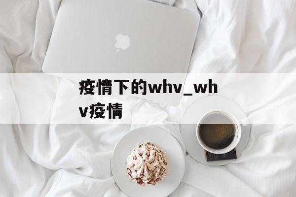 疫情下的whv_whv疫情