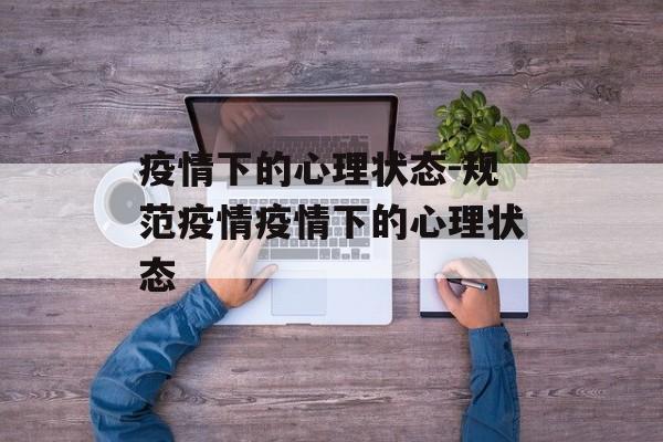 疫情下的心理状态-规范疫情疫情下的心理状态