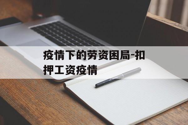 疫情下的劳资困局-扣押工资疫情