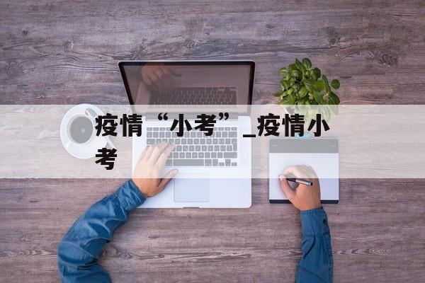 疫情“小考”_疫情小考