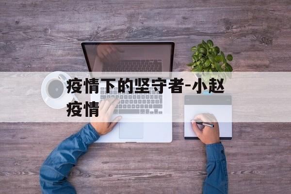 疫情下的坚守者-小赵疫情